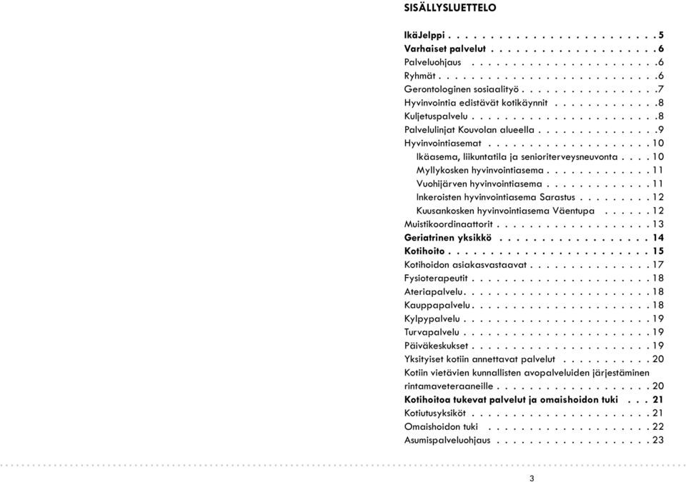 liikuntatila ja senioriterveysneuvonta 10 Myllykosken hyvinvointiasema 11 Vuohijärven hyvinvointiasema 11 Inkeroisten hyvinvointiasema Sarastus 12 Kuusankosken hyvinvointiasema Väentupa 12