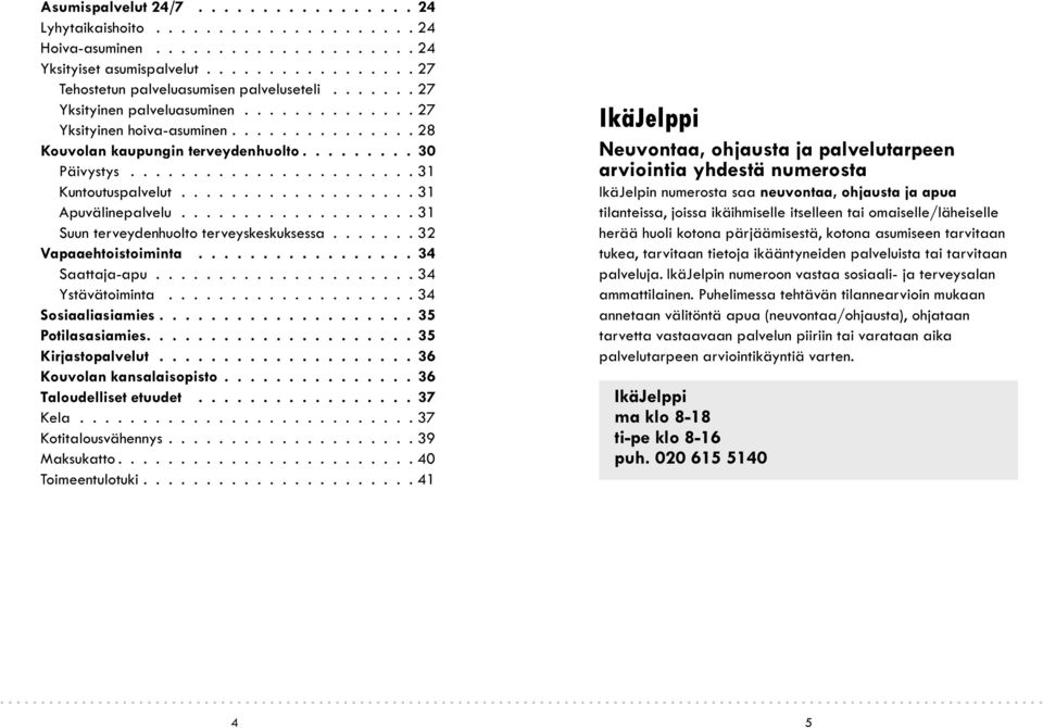 kaupungin terveydenhuolto......... 30 Päivystys 31 Kuntoutuspalvelut 31 Apuvälinepalvelu 31 Suun terveydenhuolto terveyskeskuksessa 32 Vapaaehtoistoiminta.