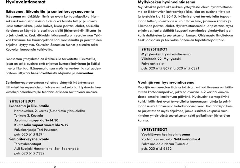 liikunta- ja ohjelmahetkiin. Keskiviikkoisin Ikäasemalla on seurakunnan Ystävän kammari. Kuukausiohjelman saa Ikäasemalta ja päivittäinen ohjelma löytyy mm.