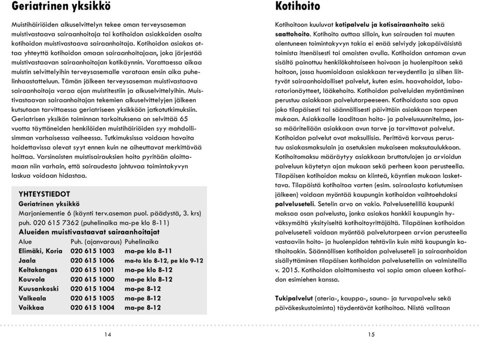 Varattaessa aikaa muistin selvittelyihin terveysasemalle varataan ensin aika puhelinhaastatteluun.