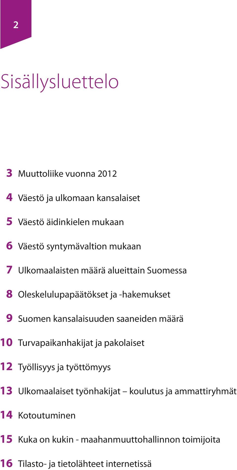 -hakemukset Suomen kansalaisuuden saaneiden määrä Turvapaikanhakijat ja pakolaiset Työllisyys ja työttömyys Ulkomaalaiset