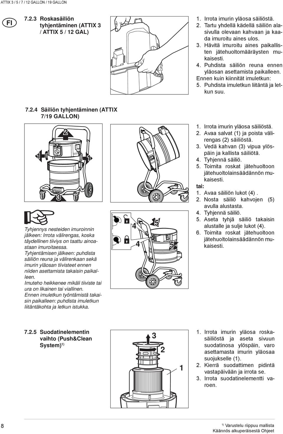 4 Säiliön tyhjentäminen (ATTIX 7/9 GALLON) 3 2 Tyhjennys nesteiden imuroinnin jälkeen: Irrota välirengas, koska täydellinen tiiviys on taattu ainoastaan imuroitaessa.