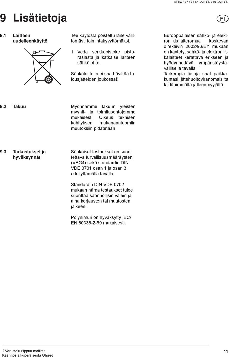 !! Eurooppalaisen sähkö- ja elektroniikkalaiteromua koskevan direktiivin 2002/96/EY mukaan on käytetyt sähkö- ja elektroniikkalaitteet kerättävä erikseen ja hyödynnettävä ympäristöystävällisellä