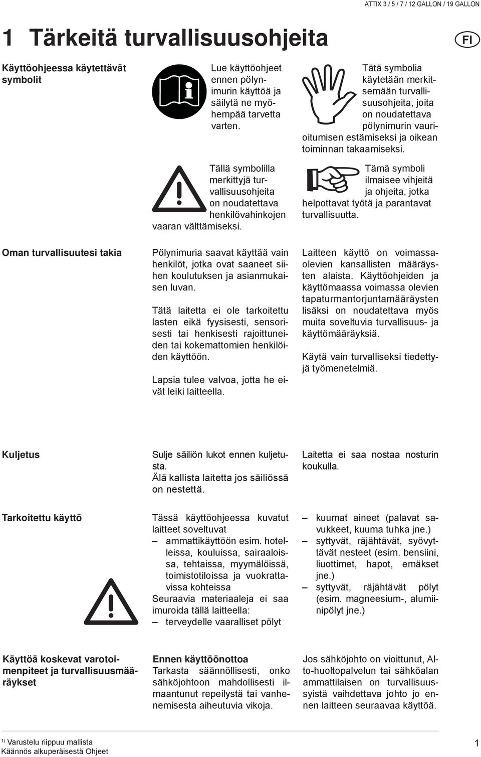 Tätä symbolia käytetään merkitsemään turvallisuusohjeita, joita on noudatettava pölynimurin vaurioitumisen estämiseksi ja oikean toiminnan takaamiseksi.