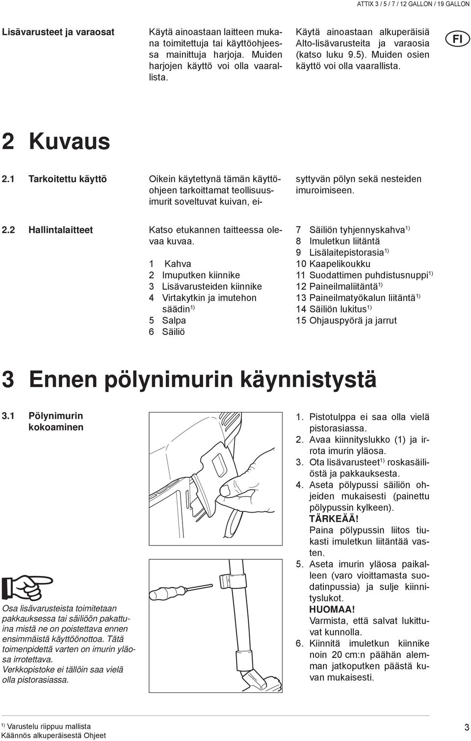 Tarkoitettu käyttö Oikein käytettynä tämän käyt töoh jeen tarkoittamat teollisuusimurit soveltuvat kui van, eisyttyvän pölyn sekä nes tei den imuroimiseen. 2.