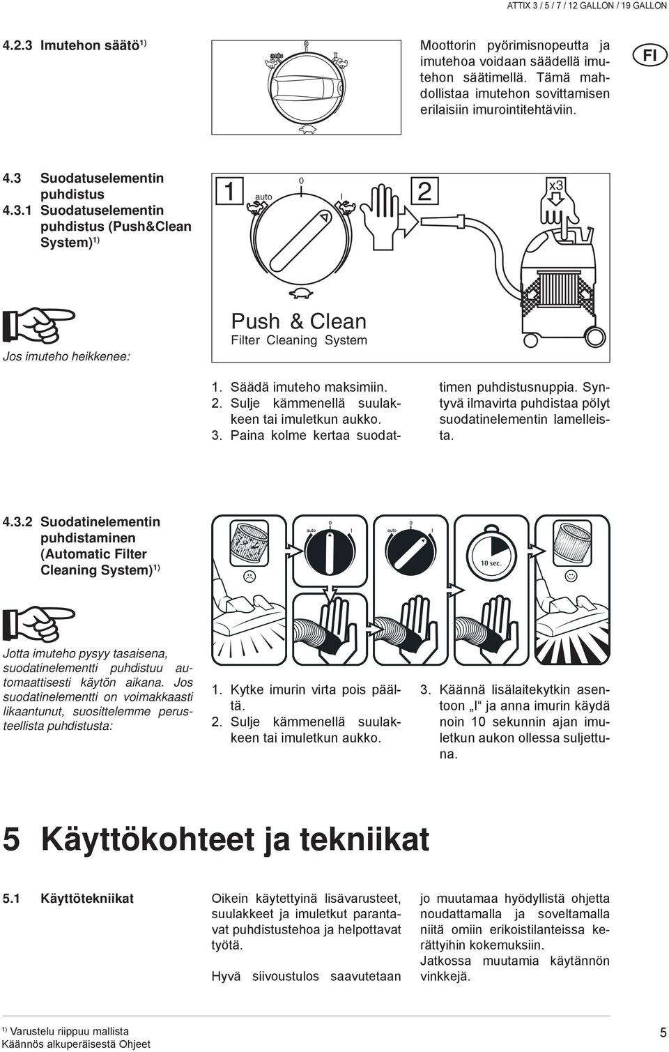 3. Paina kolme kertaa suodattimen puhdistusnuppia. Syntyvä ilmavirta puhdistaa pölyt suodatinelementin lamelleista. 4.3.2 Suodatinelementin puhdistaminen (Automatic Filter Cleaning System) 0 sec.