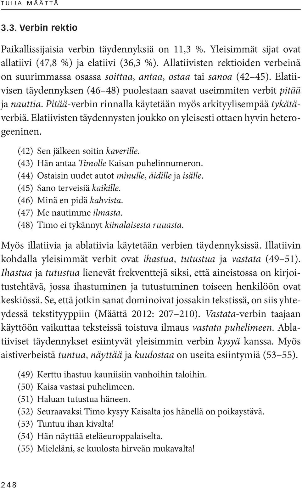 Pitää-verbin rinnalla käytetään myös arkityylisempää tykätäverbiä. Elatiivisten täydennysten joukko on yleisesti ottaen hyvin heterogeeninen. (42) Sen jälkeen soitin kaverille.