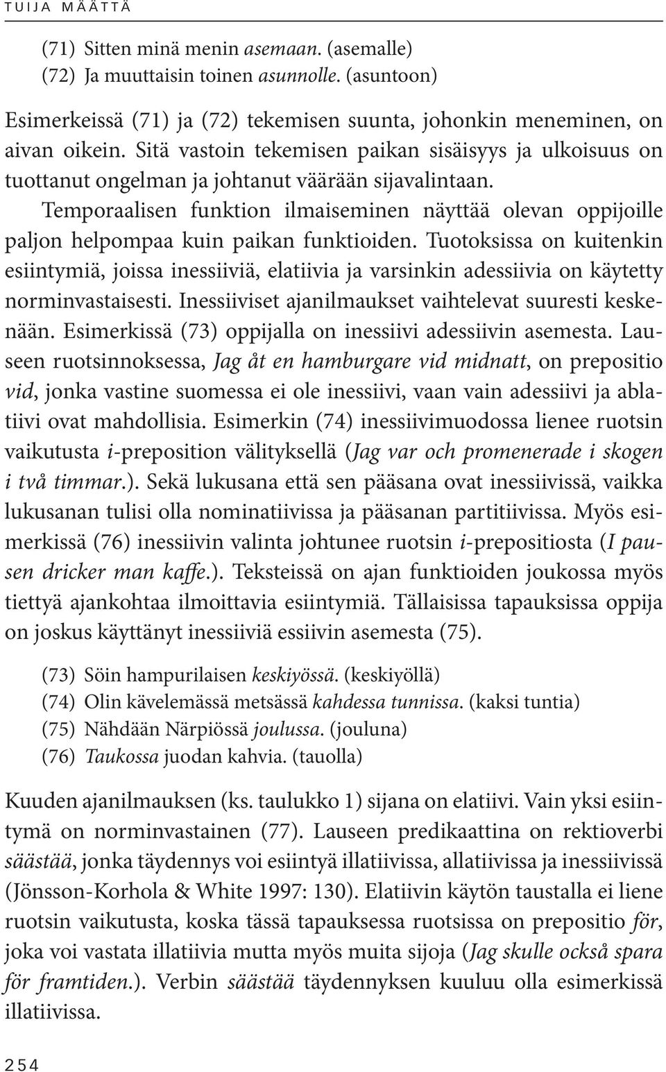 Temporaalisen funktion ilmaiseminen näyttää olevan oppijoille paljon helpompaa kuin paikan funktioiden.