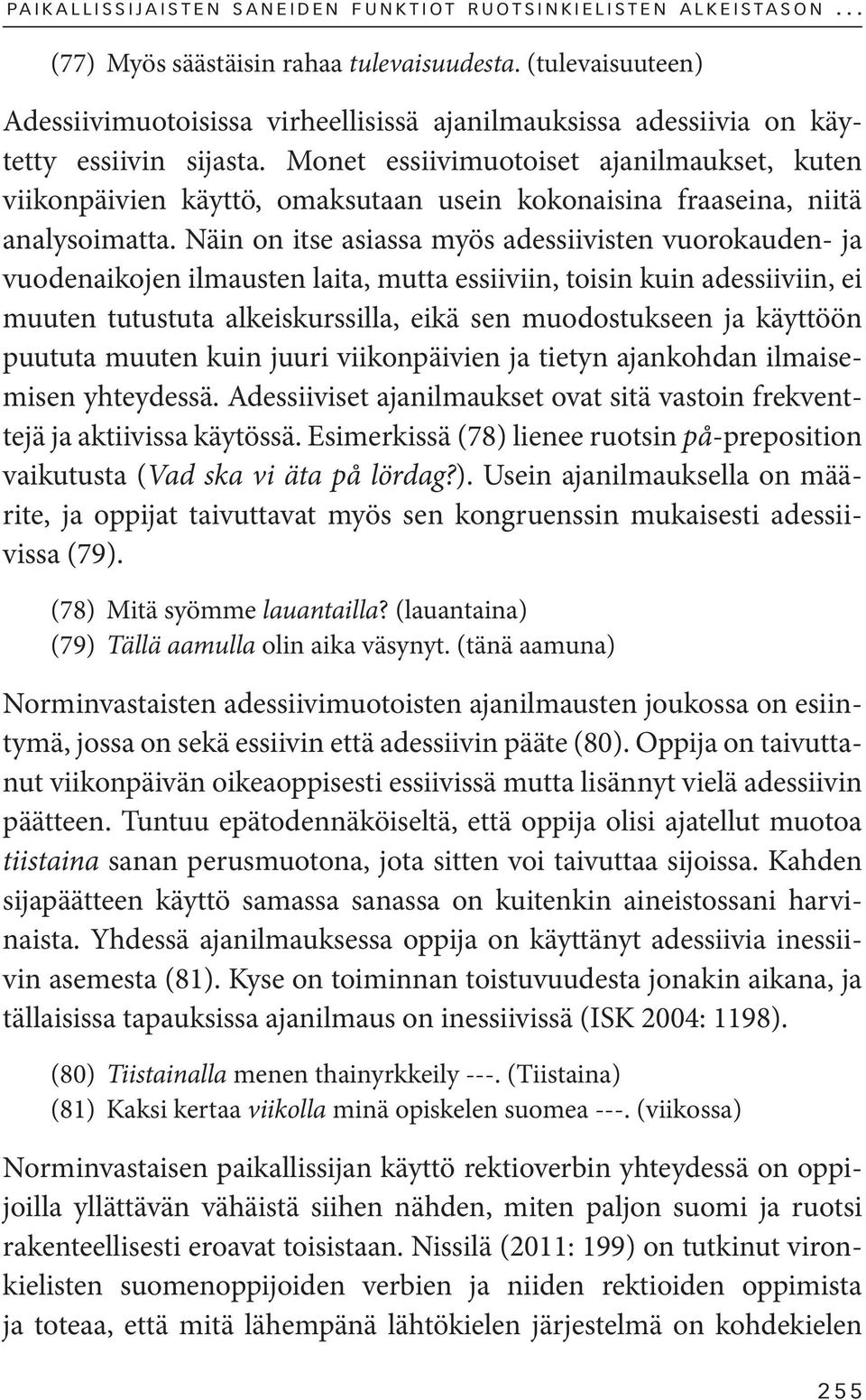 Monet essiivimuotoiset ajanilmaukset, kuten viikon päivien käyttö, omaksutaan usein kokonaisina fraaseina, niitä analysoimatta.