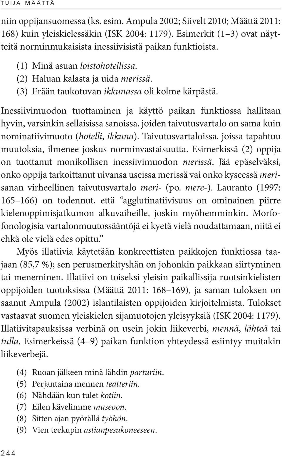 (3) Erään taukotuvan ikkunassa oli kolme kärpästä.