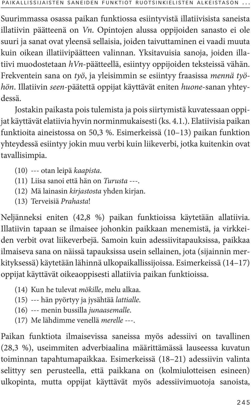 Yksitavuisia sanoja, joiden illatiivi muodostetaan hvn-päätteellä, esiintyy oppijoiden teksteissä vähän. Frekventein sana on työ, ja yleisimmin se esiintyy fraasissa mennä työhön.