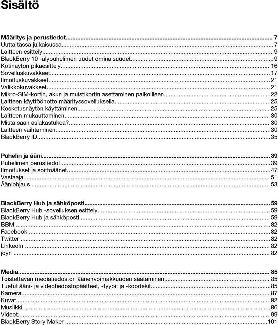 .. 25 Laitteen mukauttaminen... 30 Mistä saan asiakastukea?... 30 Laitteen vaihtaminen...30 BlackBerry ID...35 Puhelin ja ääni...39 Puhelimen perustiedot...39 Ilmoitukset ja soittoäänet...47 Vastaaja.