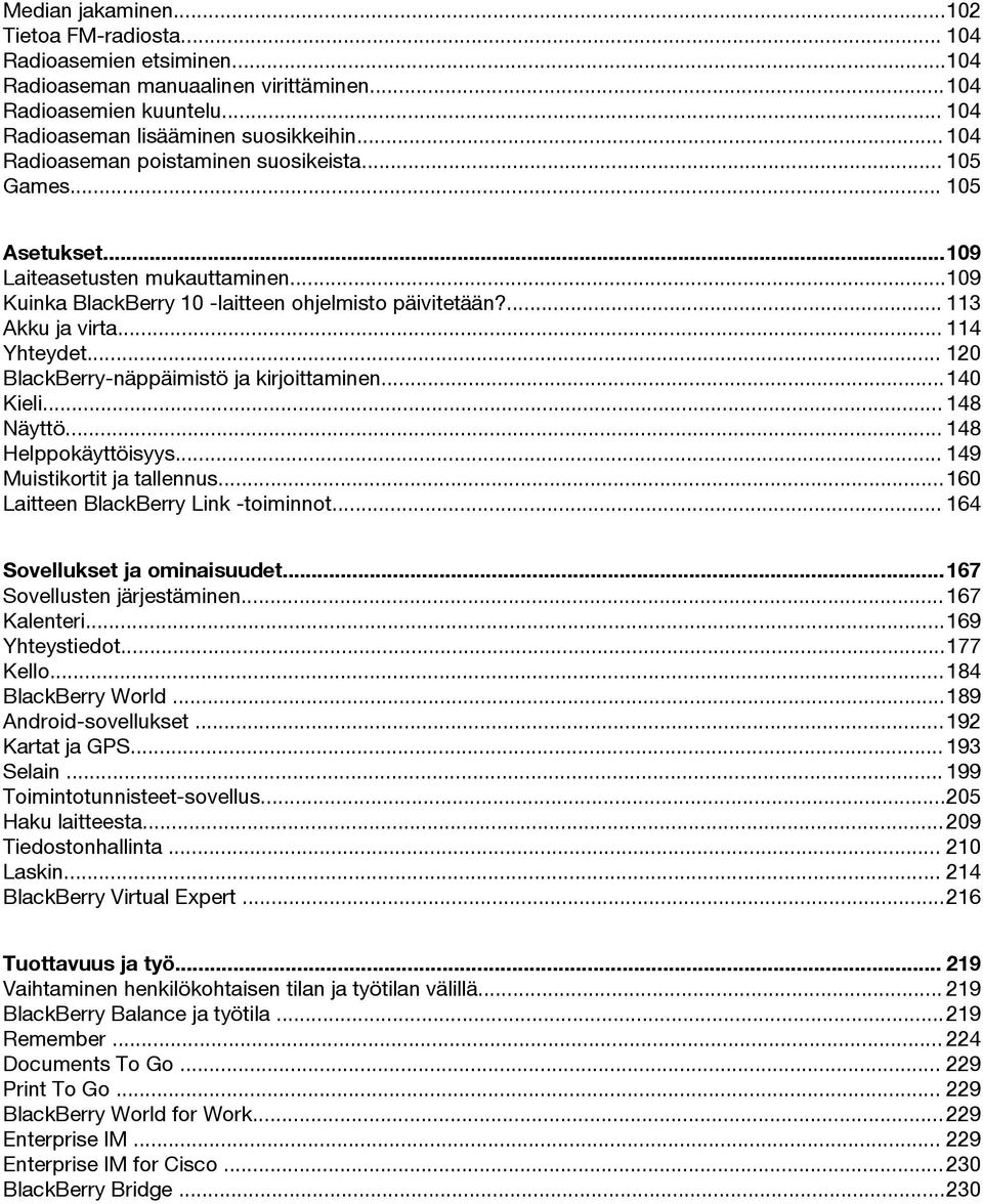 .. 114 Yhteydet... 120 BlackBerry-näppäimistö ja kirjoittaminen...140 Kieli... 148 Näyttö... 148 Helppokäyttöisyys... 149 Muistikortit ja tallennus...160 Laitteen BlackBerry Link -toiminnot.