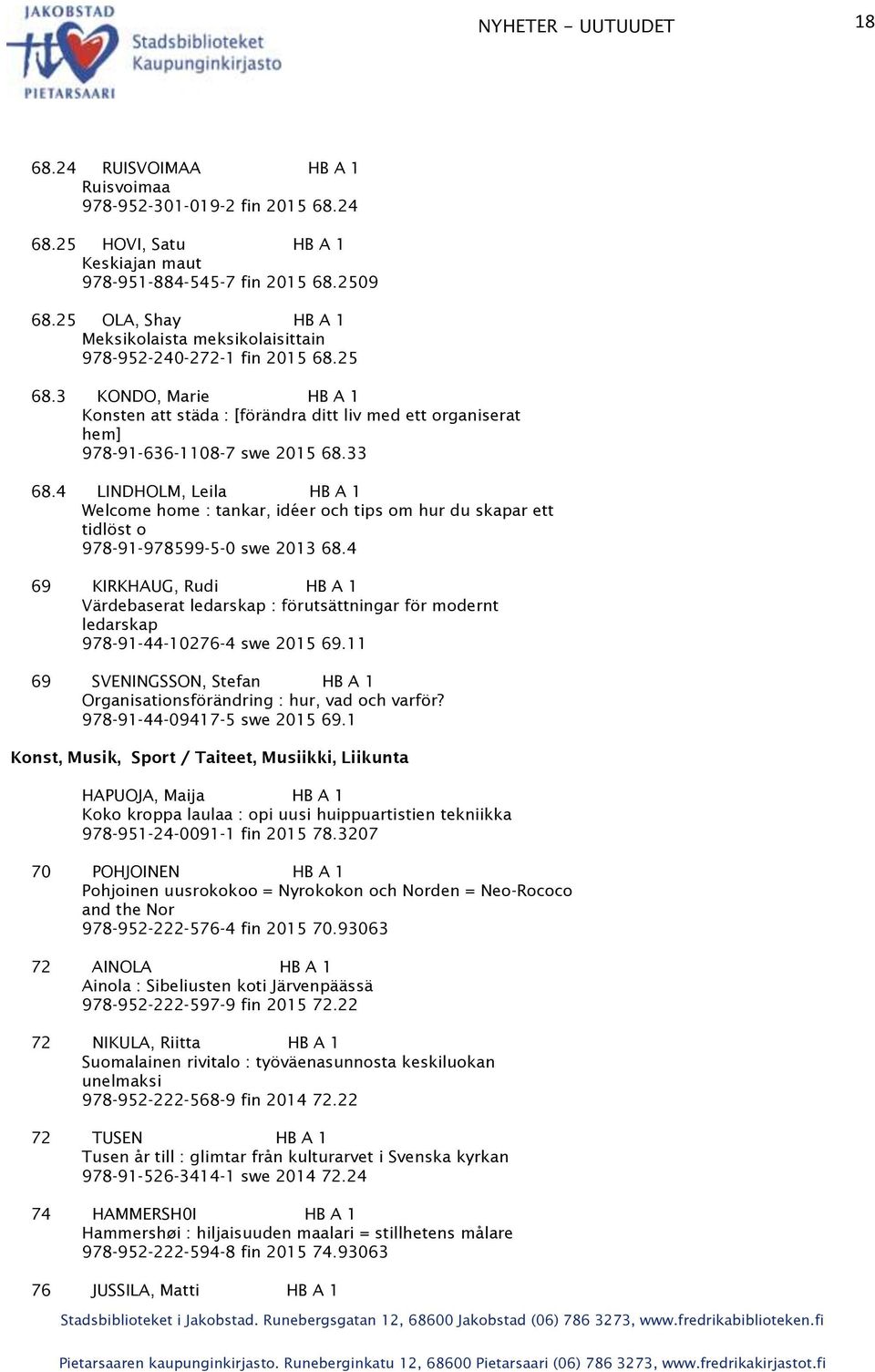 3 KONDO, Marie HB A 1 Konsten att städa : [förändra ditt liv med ett organiserat hem] 978-91-636-1108-7 swe 2015 68.33 68.