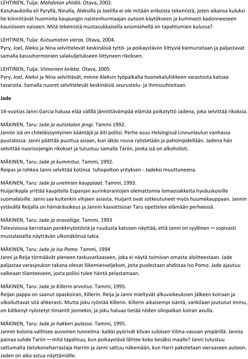 kadonneeseen kauniiseen naiseen. Mitä tekemistä mustasukkaisella aviomiehellä on tapahtumien kulussa? LEHTINEN, Tuija: Kutsumaton vieras. Otava, 2004.