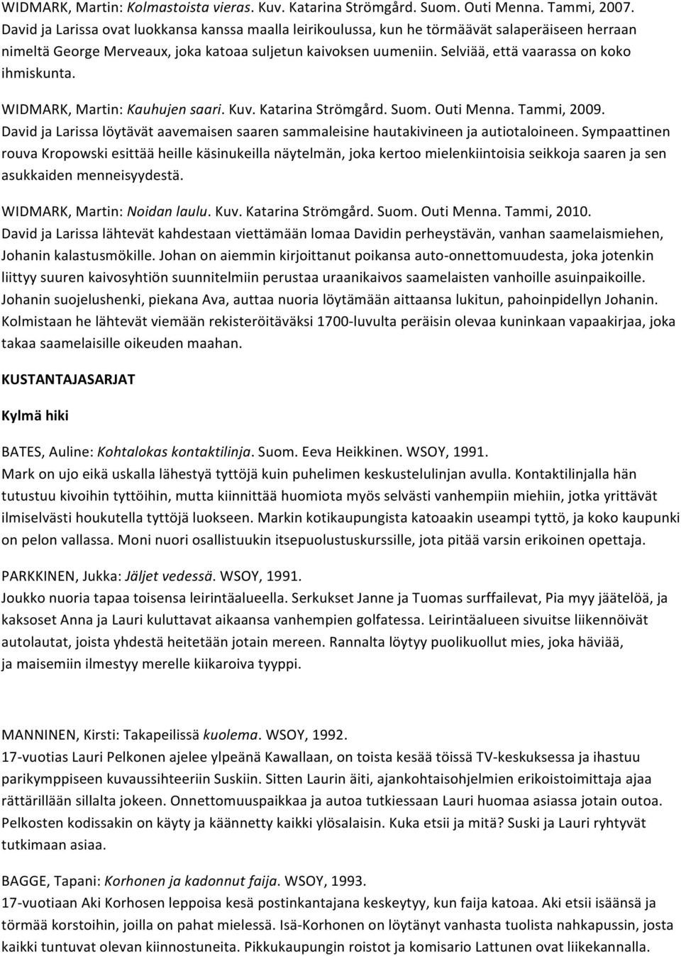 Selviää, että vaarassa on koko ihmiskunta. WIDMARK, Martin: Kauhujen saari. Kuv. Katarina Strömgård. Suom. Outi Menna. Tammi, 2009.