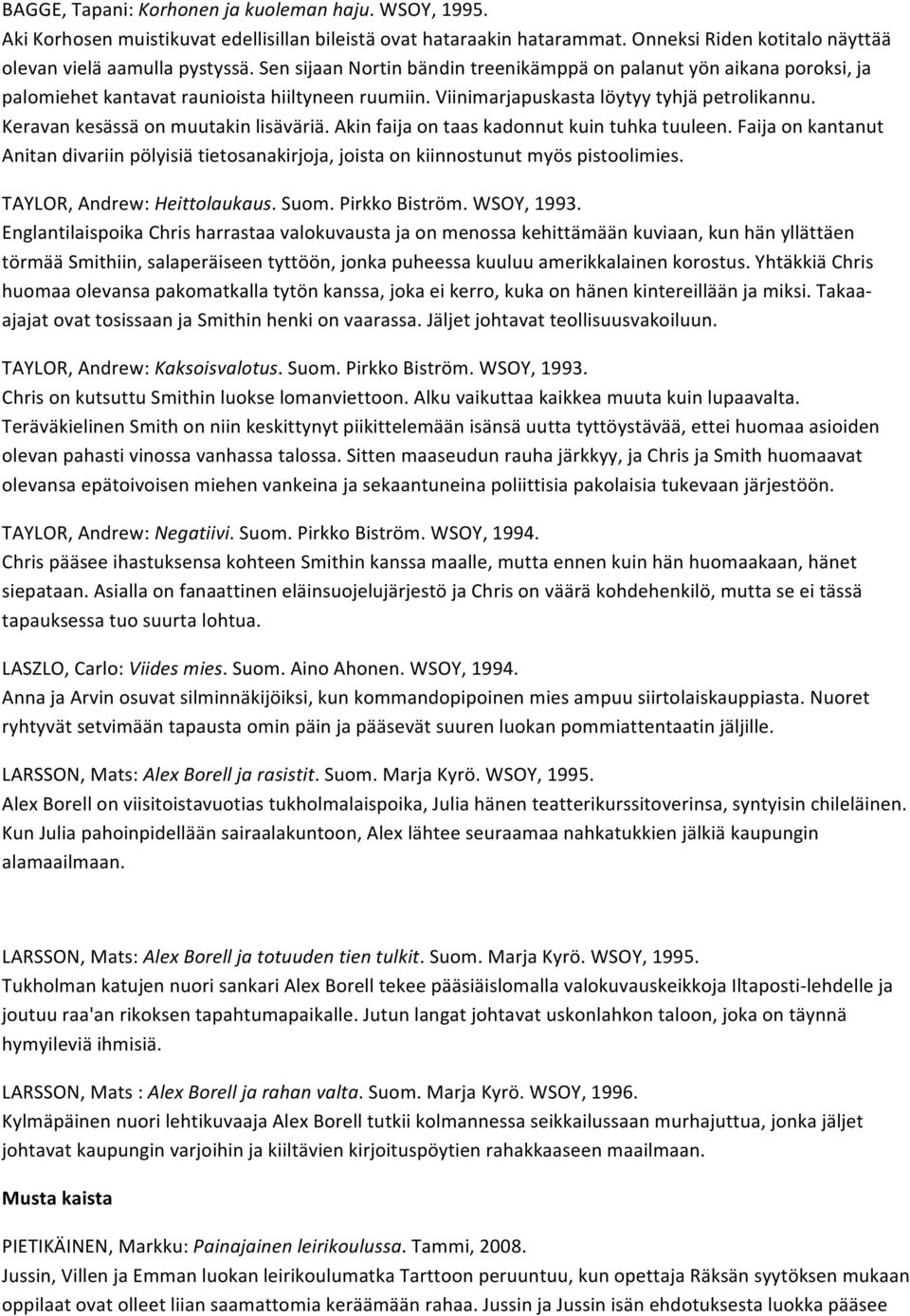 Keravan kesässä on muutakin lisäväriä. Akin faija on taas kadonnut kuin tuhka tuuleen. Faija on kantanut Anitan divariin pölyisiä tietosanakirjoja, joista on kiinnostunut myös pistoolimies.