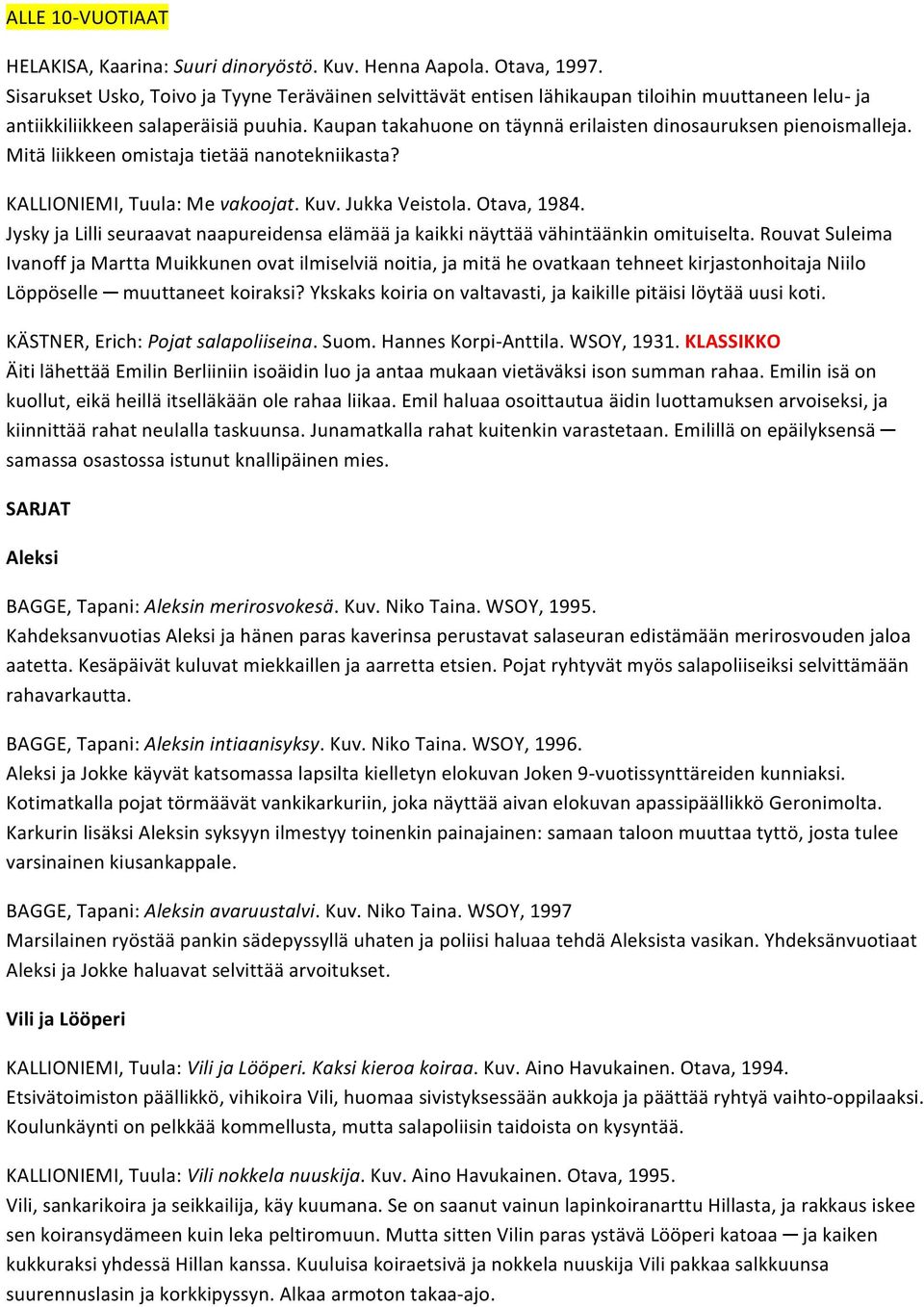 Kaupan takahuone on täynnä erilaisten dinosauruksen pienoismalleja. Mitä liikkeen omistaja tietää nanotekniikasta? KALLIONIEMI, Tuula: Me vakoojat. Kuv. Jukka Veistola. Otava, 1984.