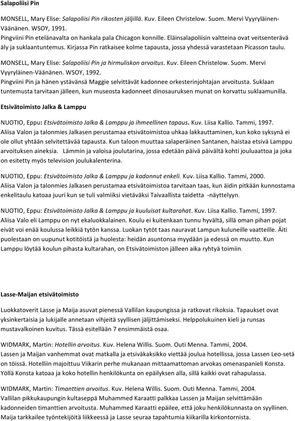 Kirjassa Pin ratkaisee kolme tapausta, jossa yhdessä varastetaan Picasson taulu. MONSELL, Mary Elise: Salapoliisi Pin ja hirmuliskon arvoitus. Kuv. Eileen Christelow. Suom.