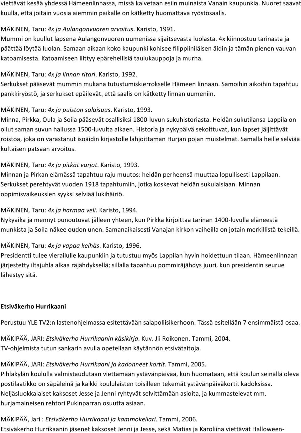 Samaan aikaan koko kaupunki kohisee filippiiniläisen äidin ja tämän pienen vauvan katoamisesta. Katoamiseen liittyy epärehellisiä taulukauppoja ja murha. MÄKINEN, Taru: 4x ja linnan ritari.