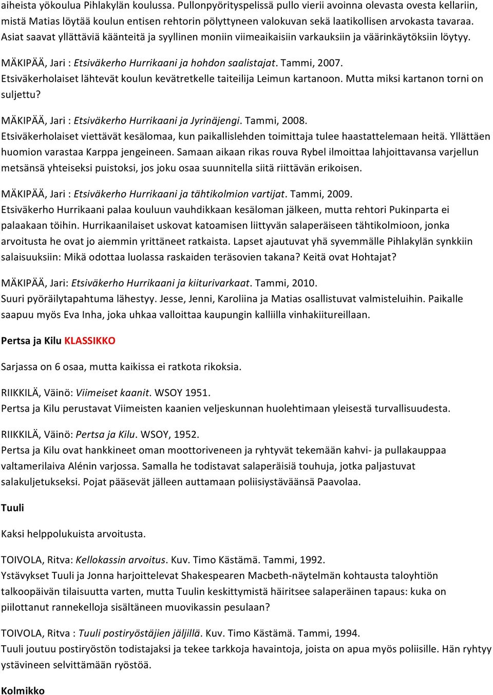 Asiat saavat yllättäviä käänteitä ja syyllinen moniin viimeaikaisiin varkauksiin ja väärinkäytöksiin löytyy. MÄKIPÄÄ, Jari : Etsiväkerho Hurrikaani ja hohdon saalistajat. Tammi, 2007.