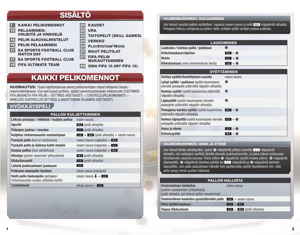 Kun olet luonut profiilisi, säädä komentoasetuksiasi valitsemalla CUSTOMISE FIFA (MUKAUTA FIFA-PELIÄ) > SETTINGS (ASETUKSET) > CONTROLS (PELIKOMENNOT) > WIRELESS CONTROLLER SETTINGS (LANGATTOMAN