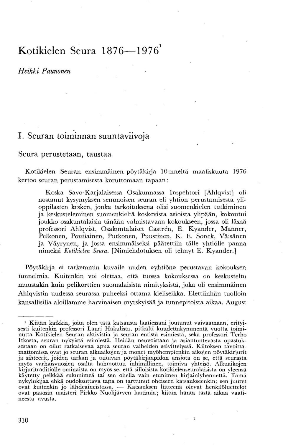 Osakunnassa Inspehtori [Ahlqvist] oli nostanut kysymyksen semmoisen seuran eli yhtiön perustamisesta ylioppilasten kesken, jonka tarkoituksena olisi suomenkielen tutkiminen ja keskusteleminen