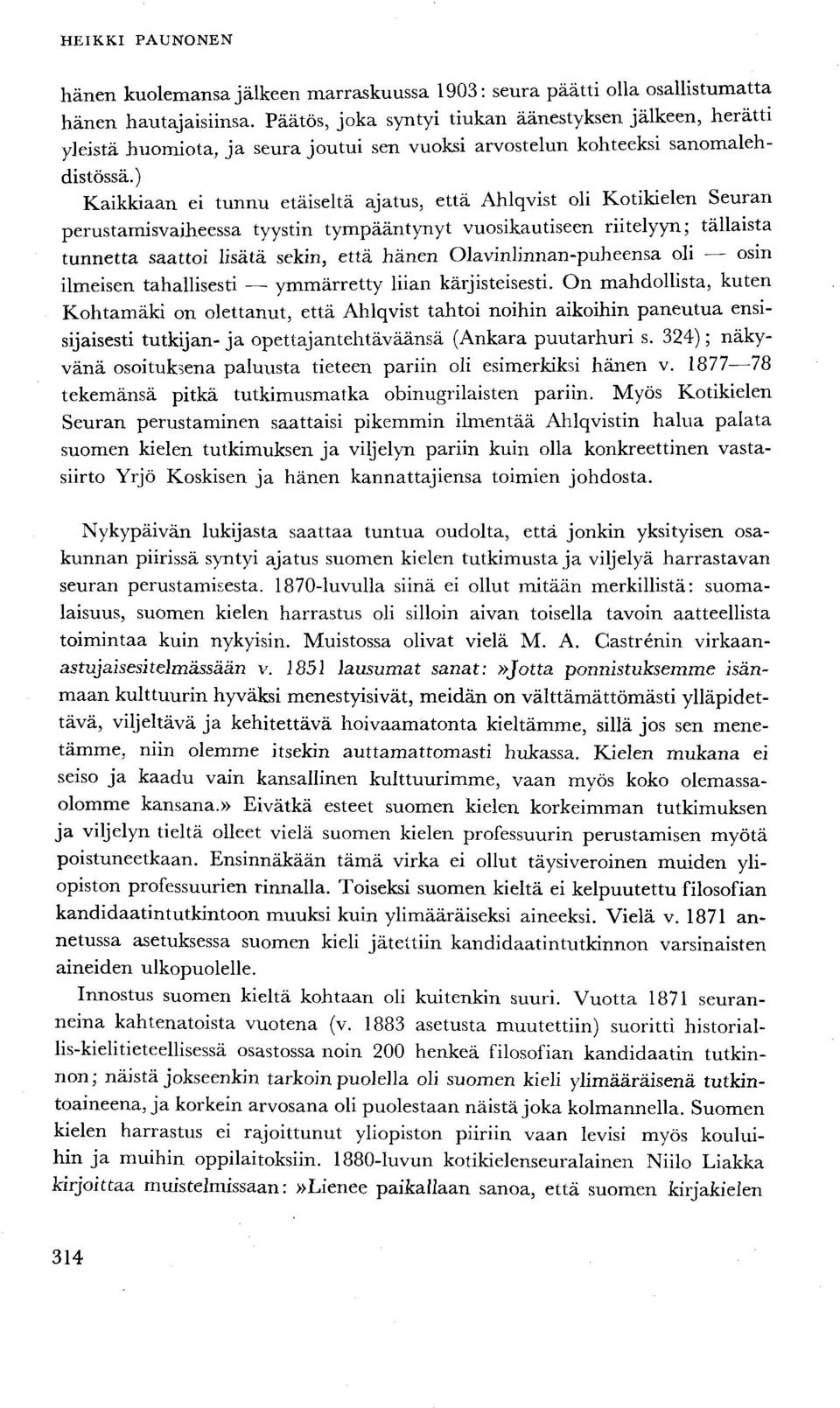 ) Kaikkiaan ei tunnu etäiseltä ajatus, että Ahlqvist oli Kotikielen Seuran perustamisvaiheessa tyystin tympääntynyt vuosikautiseen riitelyyn; tällaista tunnetta saattoi lisätä sekin, että hänen