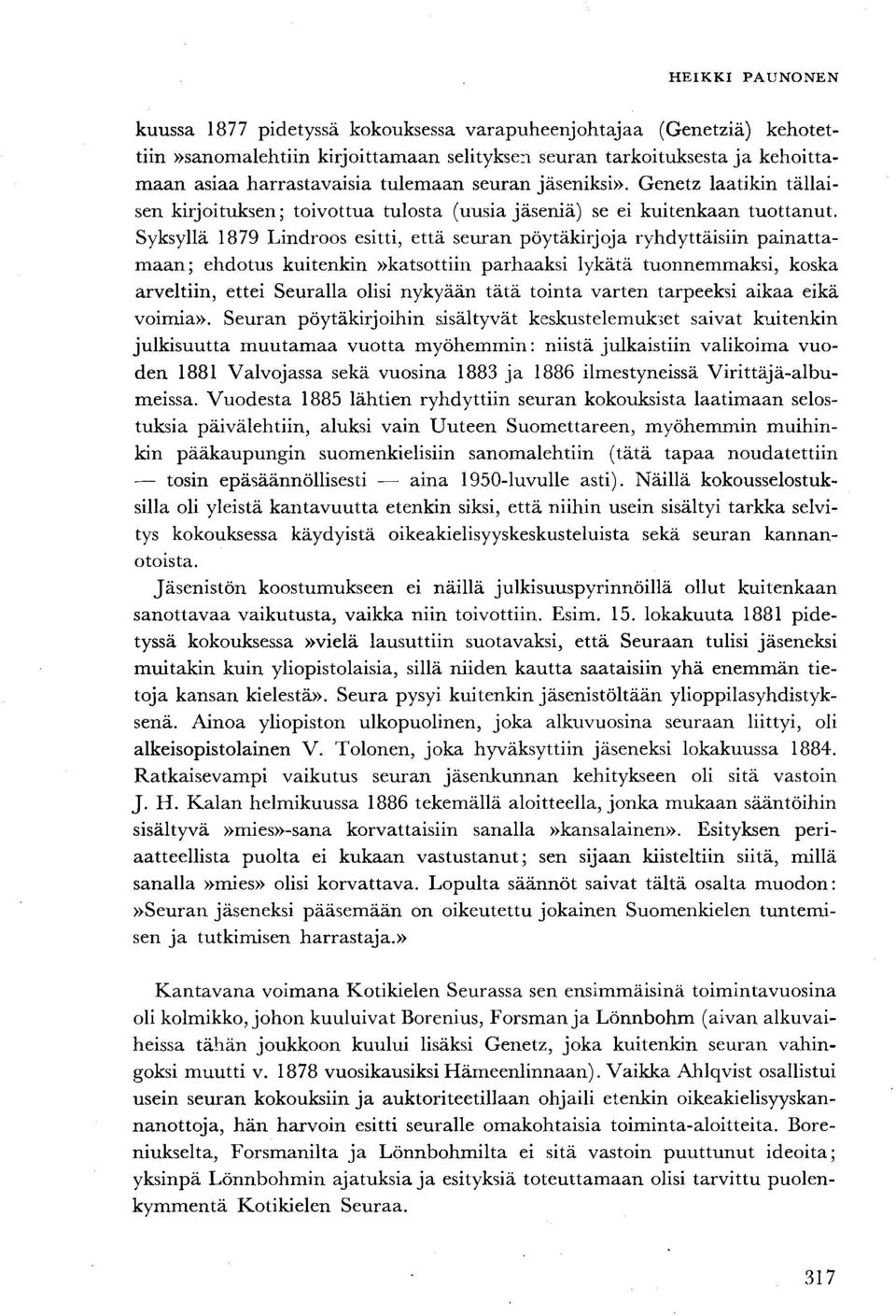 Syksyllä 1879 Lindroos esitti, että seuran pöytäkirjoja ryhdyttäisiin painattamaan; ehdotus kuitenkin»katsottiin parhaaksi lykätä tuonnemmaksi, koska arveltiin, ettei Seuralla olisi nykyään tätä