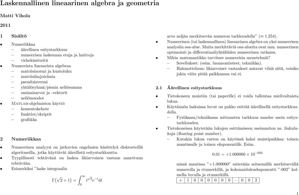 Numeriikkaa Numeerinen analyysi on jatkuvien ongelmien käsittelyä diskreeteillä algoritmeilla, jotka käyttävät äärellistä esitystarkkuutta.