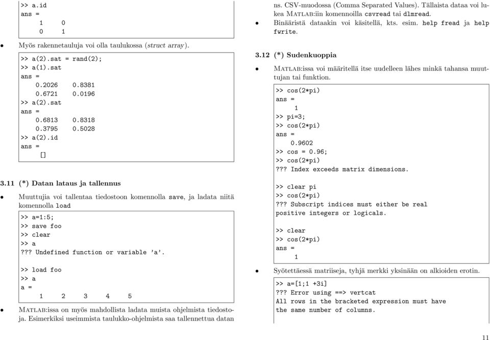 >> load foo >> a 2 3 4 5 Matlab:issa on myös mahdollista ladata muista ohjelmista tiedostoja. Esimerkiksi useimmista taulukko-ohjelmista saa tallennettua datan ns.