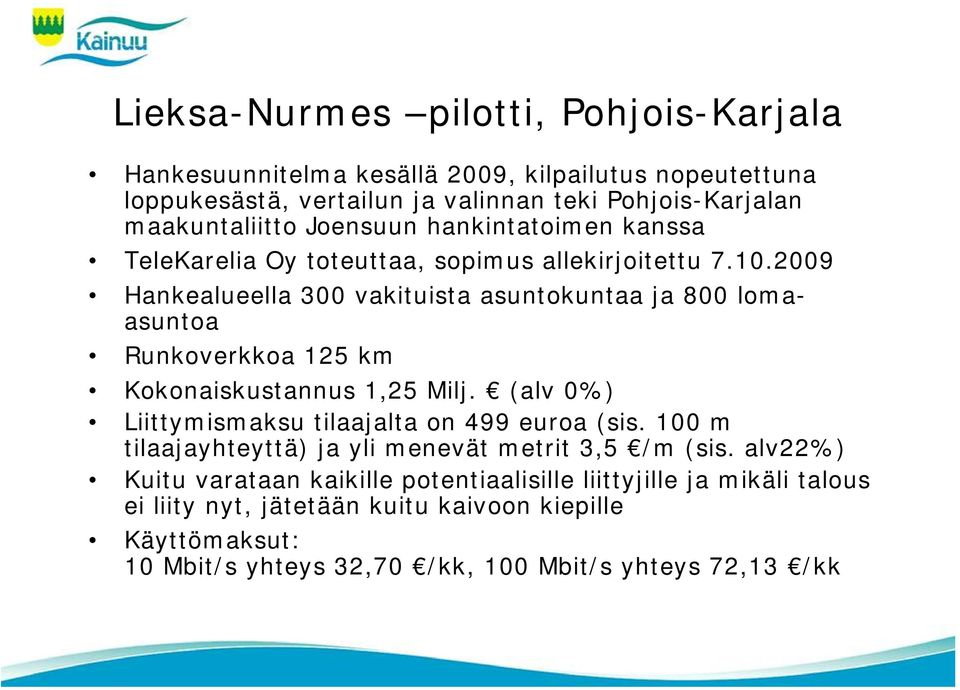 2009 Hankealueella 300 vakituista asuntokuntaa ja 800 lomaasuntoa Runkoverkkoa 125 km Kokonaiskustannus 1,25 Milj. (alv 0%) Liittymismaksu tilaajalta on 499 euroa (sis.