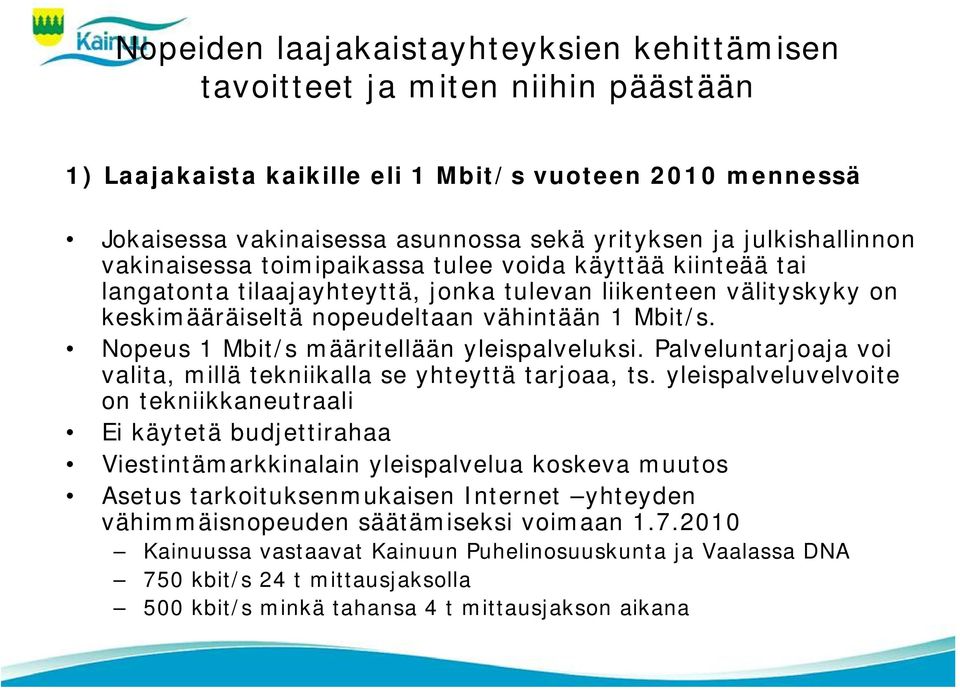 Nopeus 1 Mbit/s määritellään yleispalveluksi. Palveluntarjoaja voi valita, millä tekniikalla se yhteyttä tarjoaa, ts.