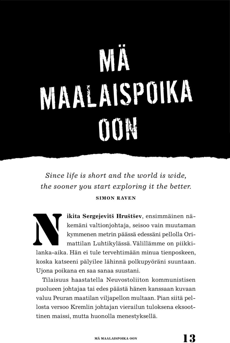 Välillämme on piikkilanka-aika. Hän ei tule tervehtimään minua tienposkeen, koska katseeni pälyilee lähinnä polkupyöräni suuntaan. Ujona poikana en saa sanaa suustani.