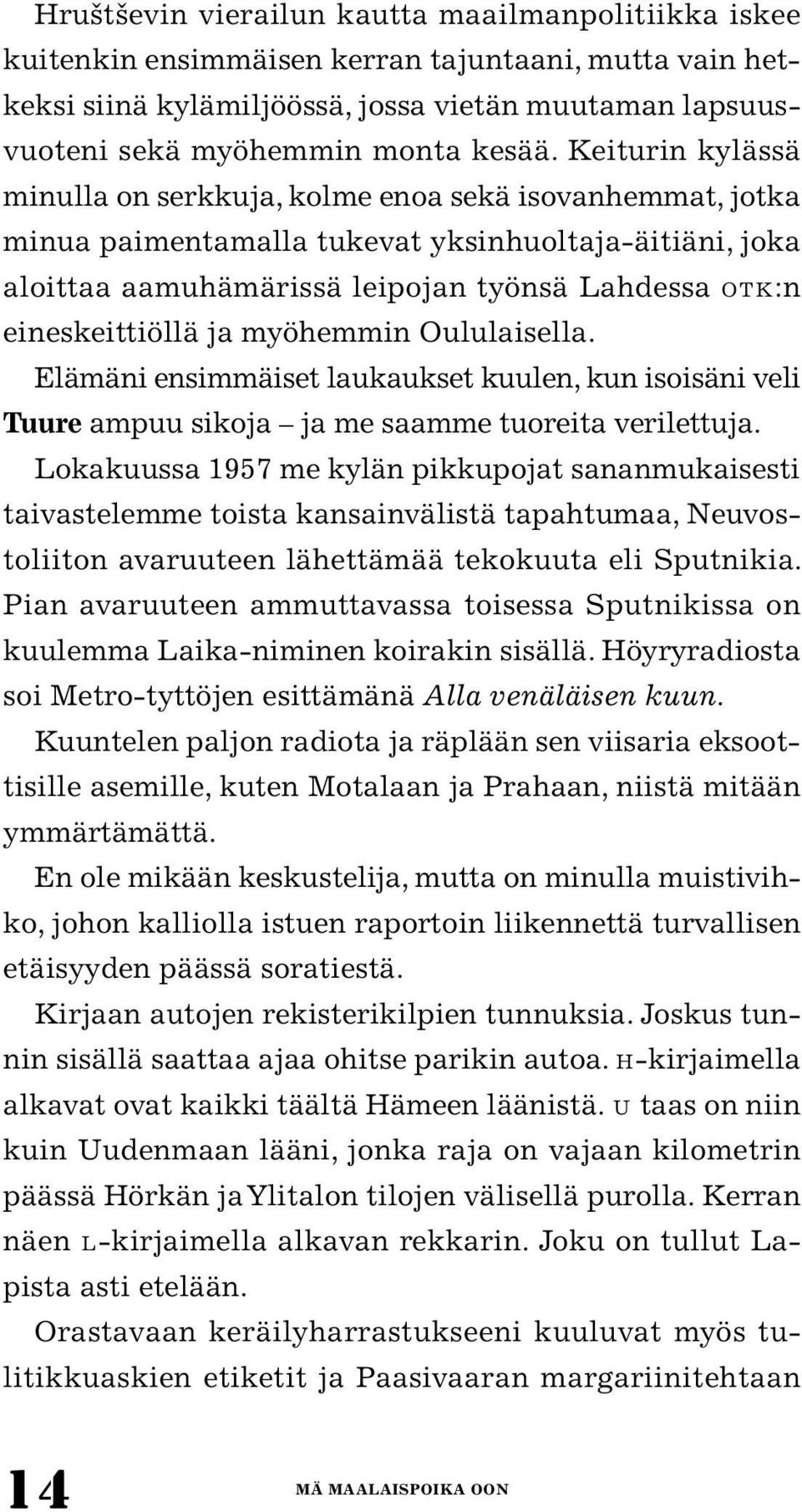 ja myöhemmin Oululaisella. Elämäni ensimmäiset laukaukset kuulen, kun isoisäni veli Tuure ampuu sikoja ja me saamme tuoreita verilettuja.