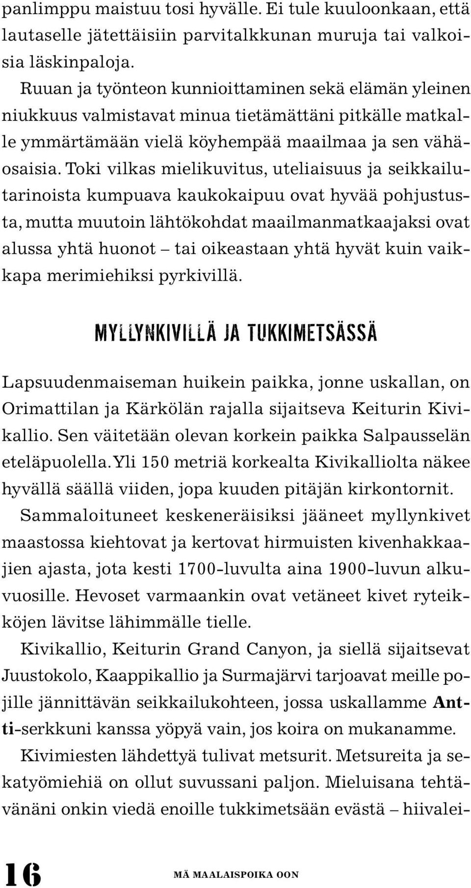 Toki vilkas mielikuvitus, uteliaisuus ja seikkailutarinoista kumpuava kaukokaipuu ovat hyvää pohjustusta, mutta muutoin lähtökohdat maailmanmatkaajaksi ovat alussa yhtä huonot tai oikeastaan yhtä