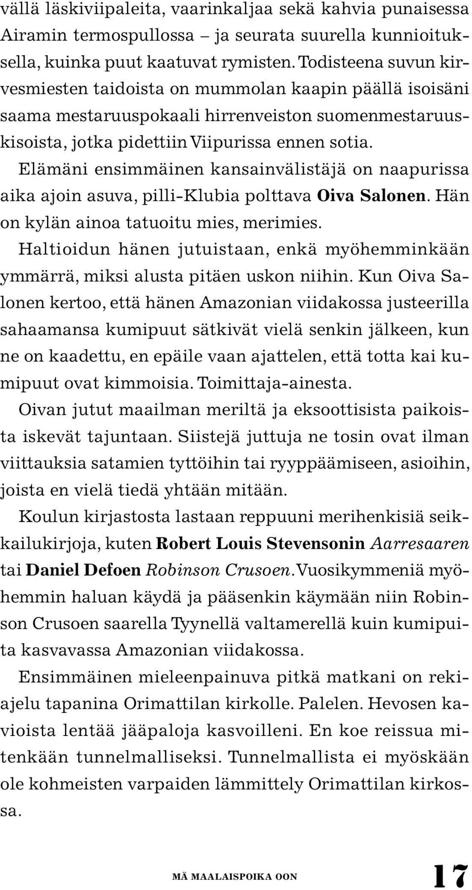 Elämäni ensimmäinen kansainvälistäjä on naapurissa aika ajoin asuva, pilli-klubia polttava Oiva Salonen. Hän on kylän ainoa tatuoitu mies, merimies.