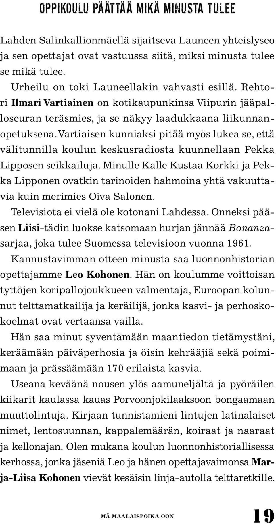 Vartiaisen kunniaksi pitää myös lukea se, että välitunnilla koulun keskusradiosta kuunnellaan Pekka Lipposen seikkailuja.