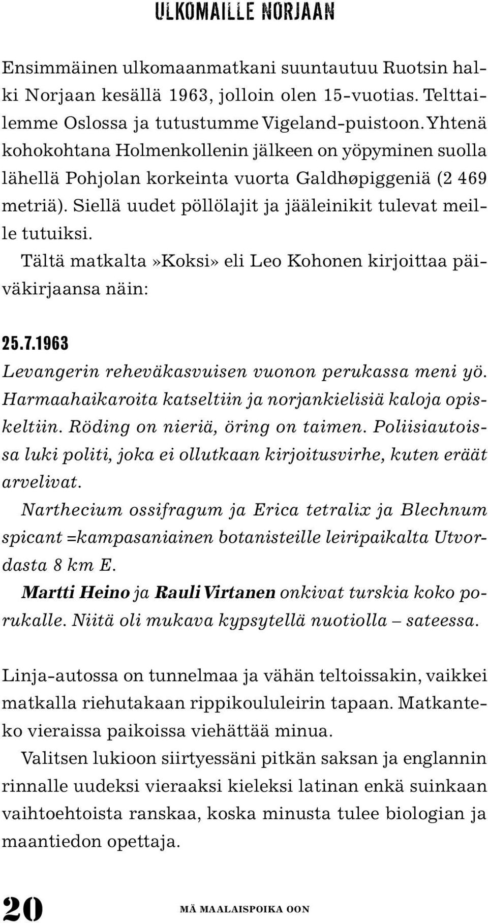 Tältä matkalta»koksi» eli Leo Kohonen kirjoittaa päiväkirjaansa näin: 25.7.1963 Levangerin reheväkasvuisen vuonon perukassa meni yö. Harmaahaikaroita katseltiin ja norjankielisiä kaloja opiskeltiin.