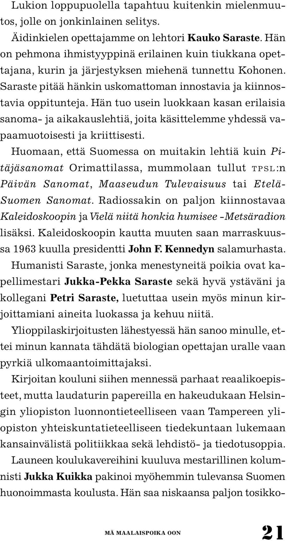 Hän tuo usein luokkaan kasan erilaisia sanoma- ja aikakauslehtiä, joita käsittelemme yhdessä vapaamuotoisesti ja kriittisesti.