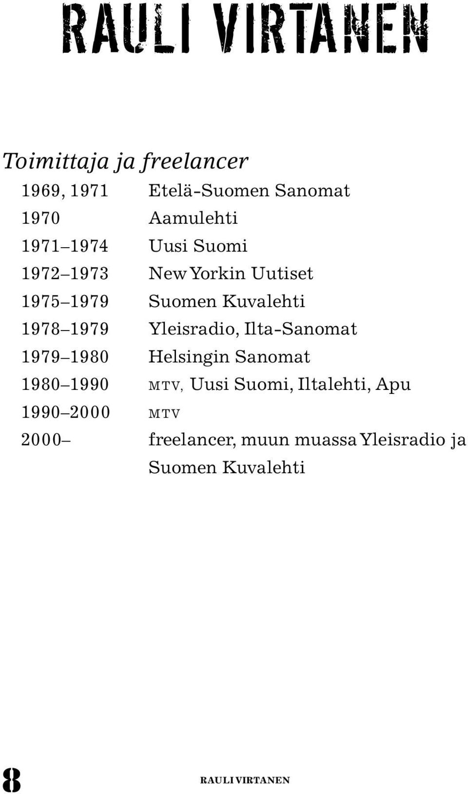 Yleisradio, Ilta-Sanomat 1979 1980 Helsingin Sanomat 1980 1990 MTV, Uusi Suomi,