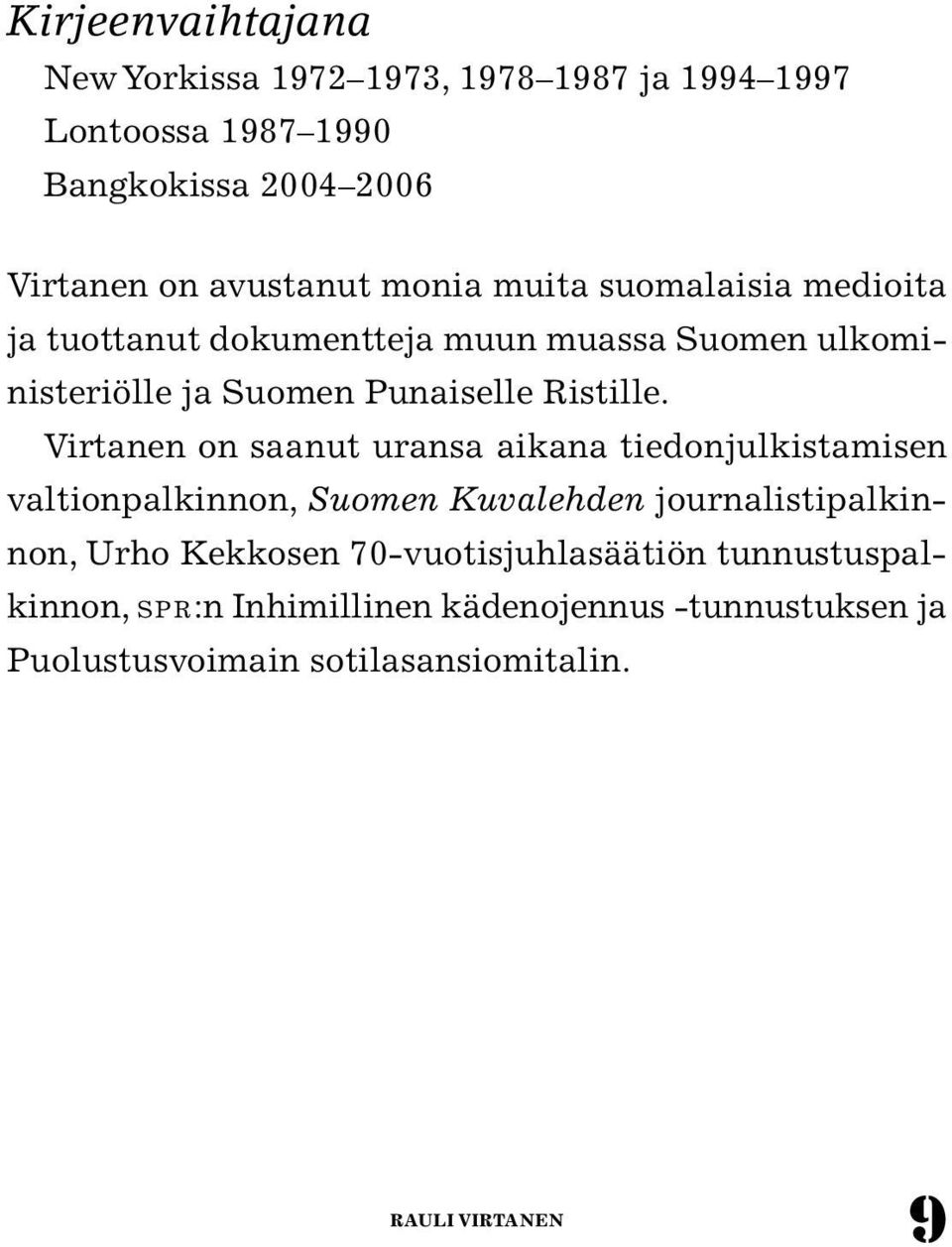 Virtanen on saanut uransa aikana tiedonjulkistamisen valtionpalkinnon, Suomen Kuvalehden journalistipalkinnon, Urho Kekkosen