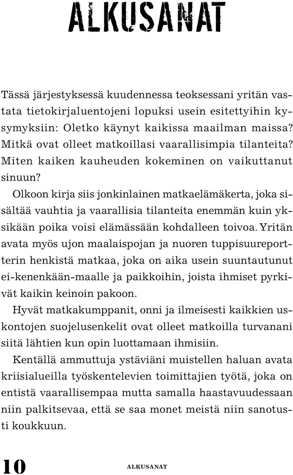 Olkoon kirja siis jonkinlainen matkaelämäkerta, joka sisältää vauhtia ja vaarallisia tilanteita enemmän kuin yksikään poika voisi elämässään kohdalleen toivoa.