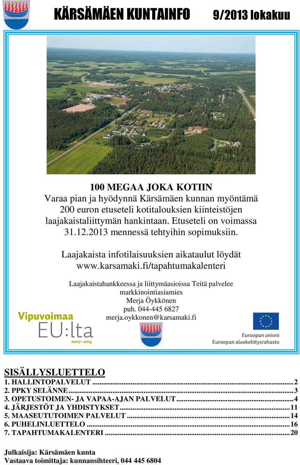 fi/tapahtumakalenteri Laajakaistahankkeessa ja liittymäasioissa Teitä palvelee markkinointiasiamies Merja Öykkönen puh. 044-445 6827 merja.oykkonen@karsamaki.fi SISÄLLYSLUETTELO 1.