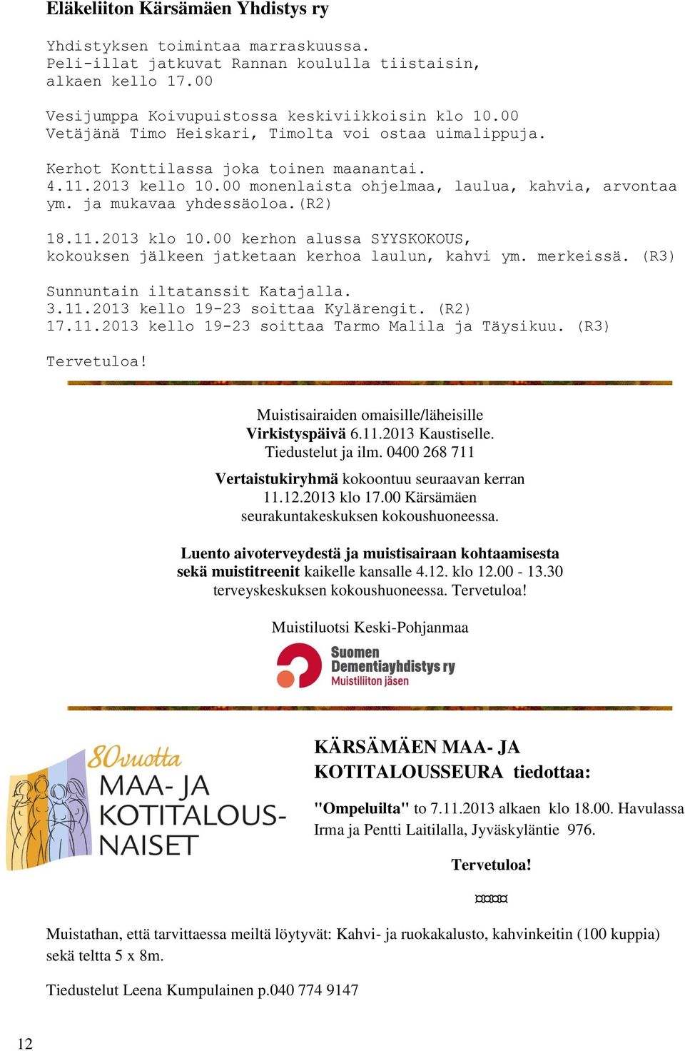 (r2) 18.11.2013 klo 10.00 kerhon alussa SYYSKOKOUS, kokouksen jälkeen jatketaan kerhoa laulun, kahvi ym. merkeissä. (R3) Sunnuntain iltatanssit Katajalla. 3.11.2013 kello 19-23 soittaa Kylärengit.