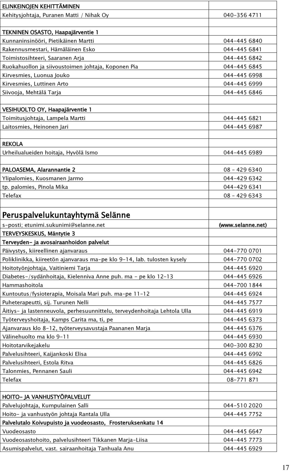 Siivooja, Mehtälä Tarja 044-445 6846 VESIHUOLTO OY, Haapajärventie 1 Toimitusjohtaja, Lampela Martti 044-445 6821 Laitosmies, Heinonen Jari 044-445 6987 REKOLA Urheilualueiden hoitaja, Hyvölä Ismo