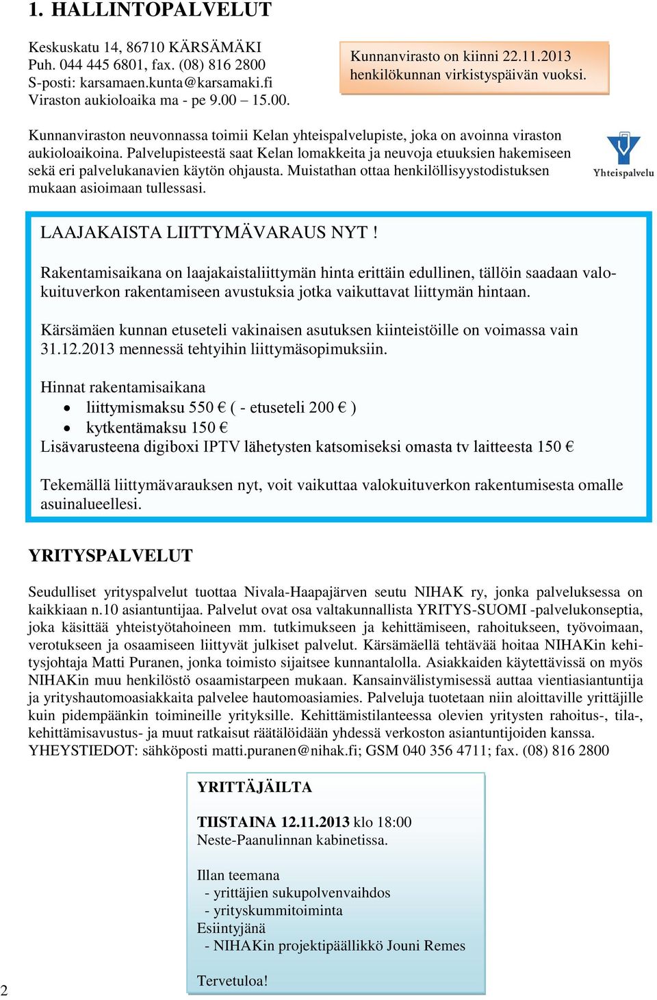 Palvelupisteestä saat Kelan lomakkeita ja neuvoja etuuksien hakemiseen sekä eri palvelukanavien käytön ohjausta. Muistathan ottaa henkilöllisyystodistuksen mukaan asioimaan tullessasi.