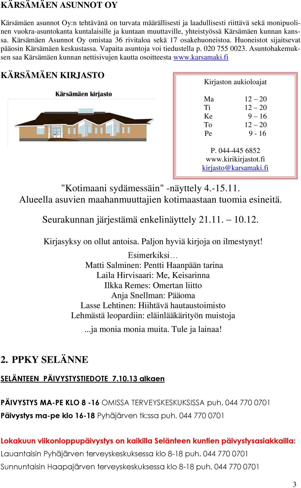Asuntohakemuksen saa Kärsämäen kunnan nettisivujen kautta osoitteesta www.karsamaki.fi KÄRSÄMÄEN KIRJASTO Kirjaston aukioloajat Ma 12 20 Ti 12 20 Ke 9 16 To 12 20 Pe 9-16 P. 044-445 6852 www.