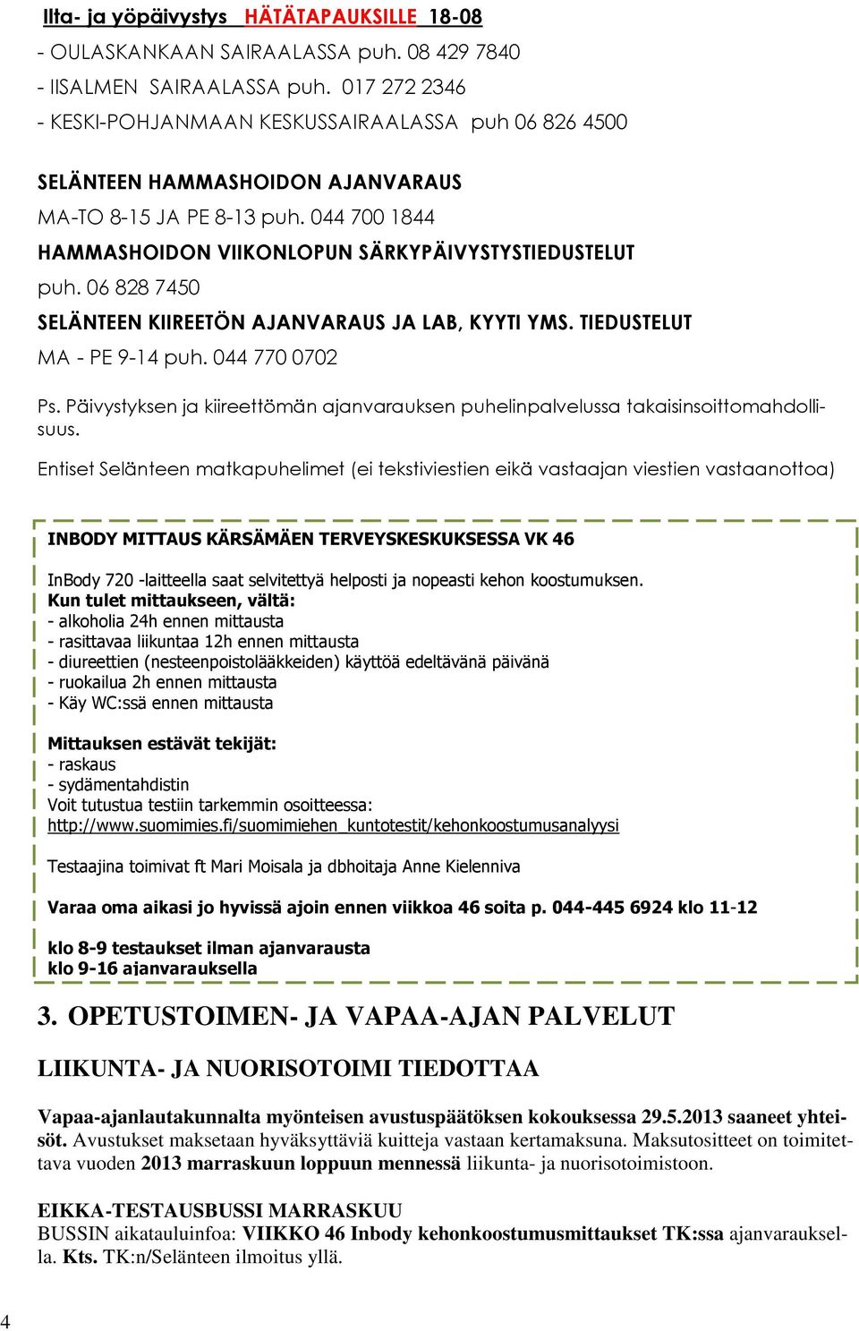 06 828 7450 SELÄNTEEN KIIREETÖN AJANVARAUS JA LAB, KYYTI YMS. TIEDUSTELUT MA - PE 9-14 puh. 044 770 0702 Ps. Päivystyksen ja kiireettömän ajanvarauksen puhelinpalvelussa takaisinsoittomahdollisuus.