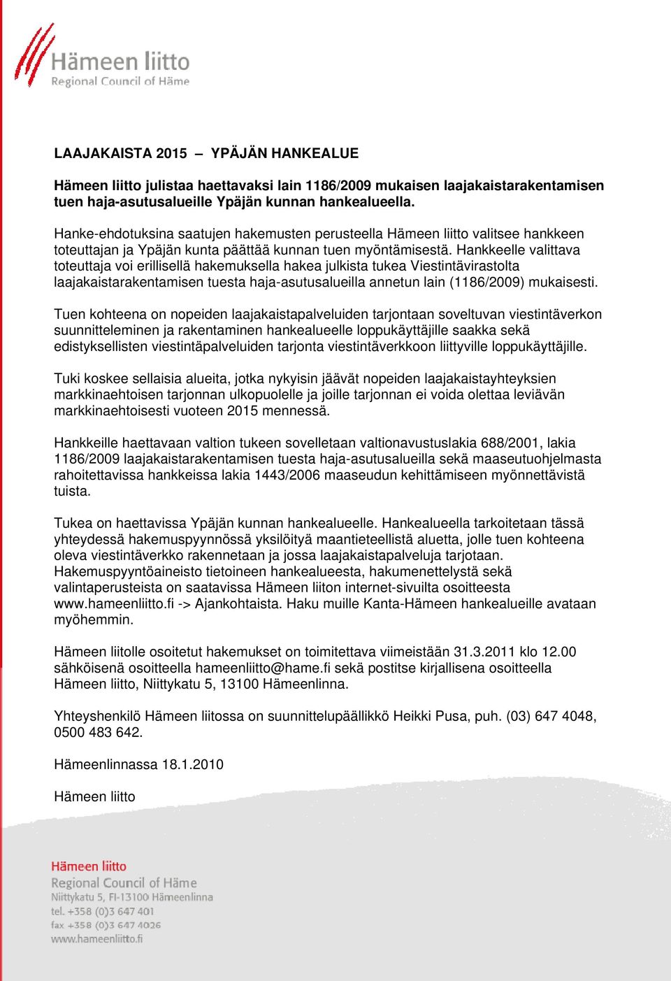 Hankkeelle valittava toteuttaja voi erillisellä hakemuksella hakea julkista tukea Viestintävirastolta laajakaistarakentamisen tuesta haja-asutusalueilla annetun lain (1186/2009) mukaisesti.